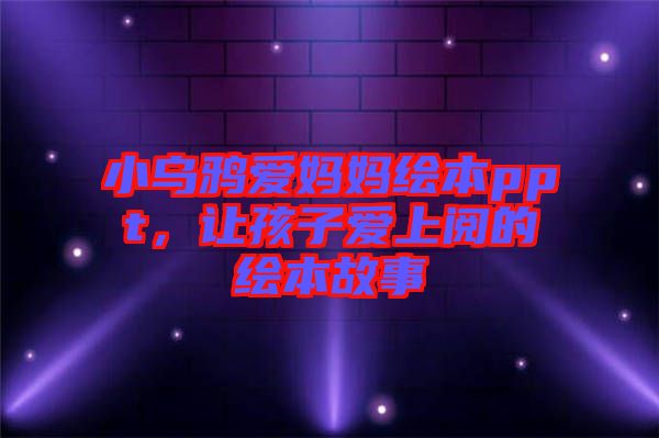 小烏鴉愛媽媽繪本ppt，讓孩子愛上閱的繪本故事