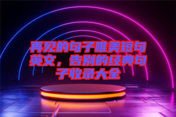 再見的句子唯美短句英文，告別的經典句子收錄大全