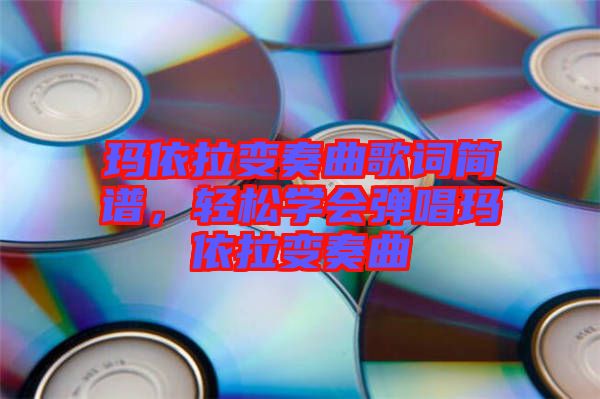 瑪依拉變奏曲歌詞簡譜，輕松學(xué)會彈唱瑪依拉變奏曲