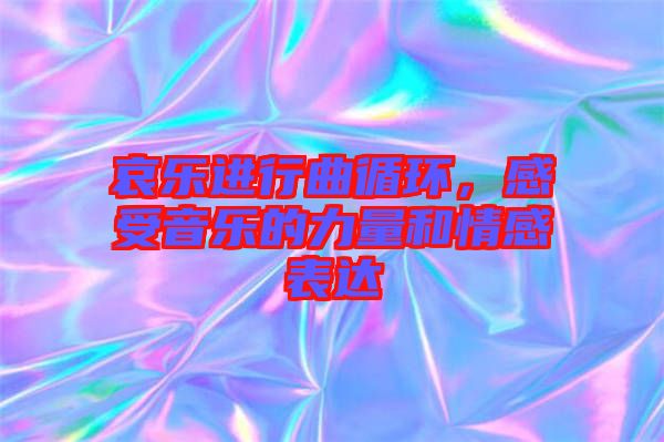 哀樂進行曲循環，感受音樂的力量和情感表達