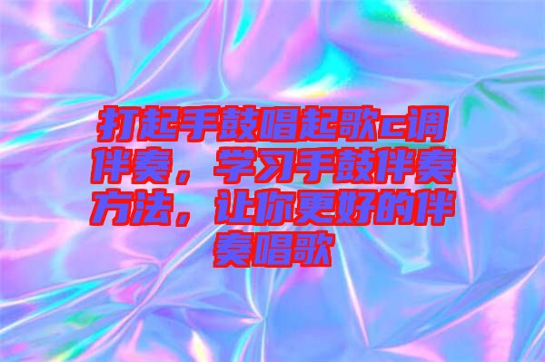 打起手鼓唱起歌c調伴奏，學習手鼓伴奏方法，讓你更好的伴奏唱歌