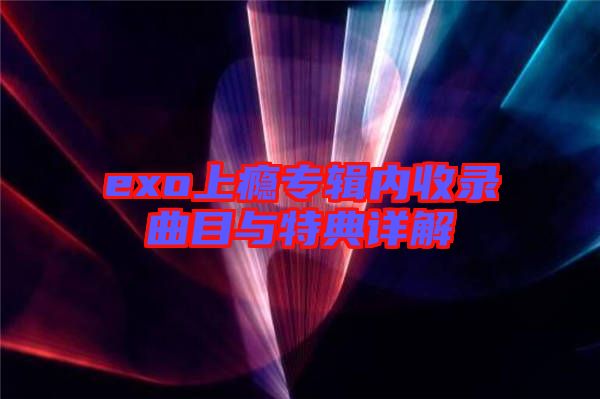 exo上癮專輯內(nèi)收錄曲目與特典詳解