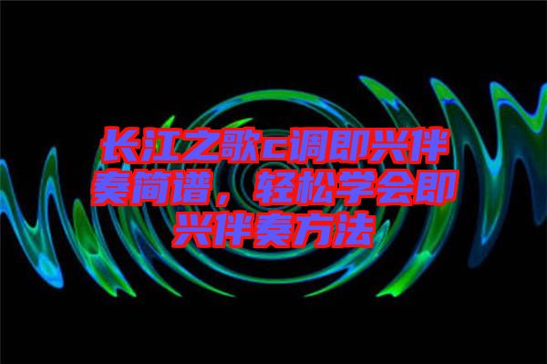 長江之歌c調即興伴奏簡譜，輕松學會即興伴奏方法