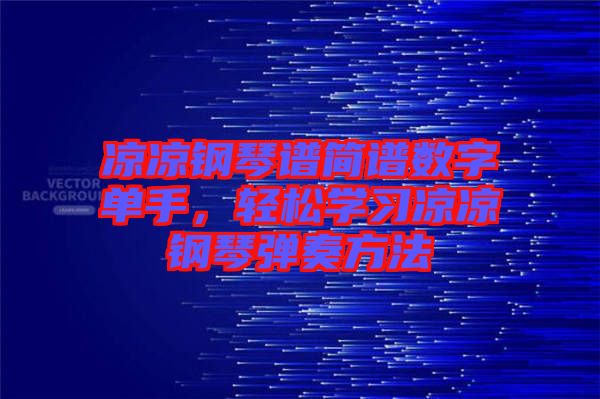 涼涼鋼琴譜簡譜數字單手，輕松學習涼涼鋼琴彈奏方法