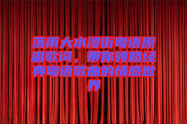 落雨大水浸街粵語原唱歌詞，帶你領略經典粵語歌曲的情感世界