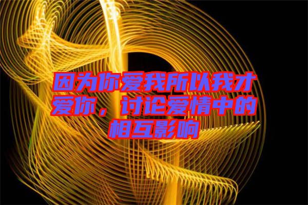 因為你愛我所以我才愛你，討論愛情中的相互影響