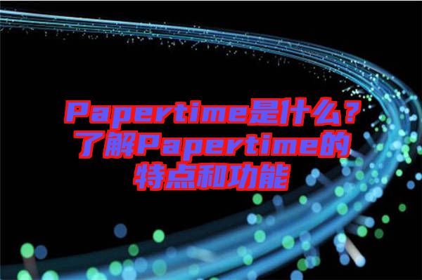 Papertime是什么？了解Papertime的特點和功能