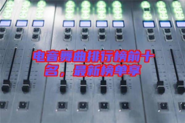 電音舞曲排行榜前十名，最新榜單享