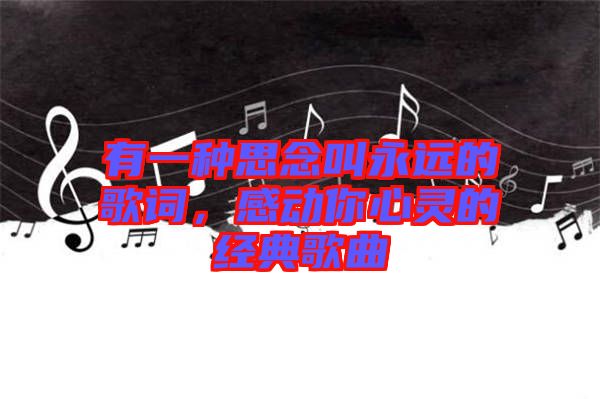 有一種思念叫永遠的歌詞，感動你心靈的經典歌曲