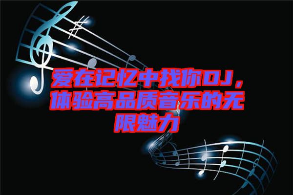 愛在記憶中找你DJ，體驗高品質音樂的無限魅力