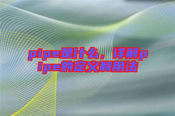 pipe是什么，詳解pipe的定義和用法