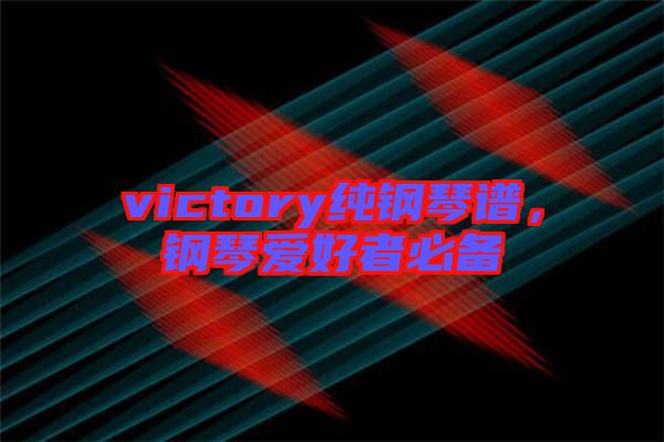 victory純鋼琴譜，鋼琴愛好者必備