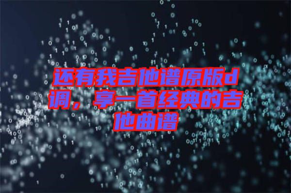 還有我吉他譜原版d調，享一首經典的吉他曲譜