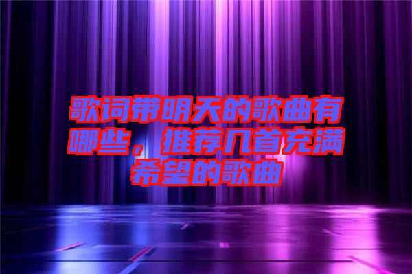 歌詞帶明天的歌曲有哪些，推薦幾首充滿希望的歌曲