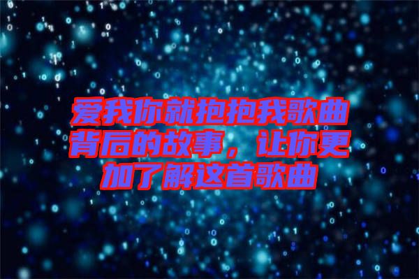 愛我你就抱抱我歌曲背后的故事，讓你更加了解這首歌曲