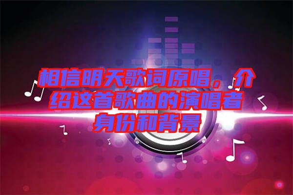 相信明天歌詞原唱，介紹這首歌曲的演唱者身份和背景