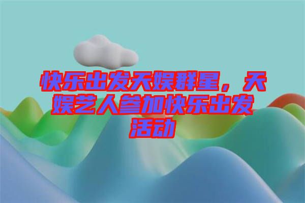 快樂出發天娛群星，天娛藝人參加快樂出發活動