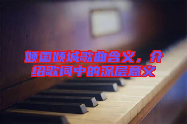 傾國傾城歌曲含義，介紹歌詞中的深層意義