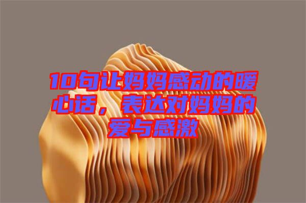 10句讓媽媽感動的暖心話，表達對媽媽的愛與感激