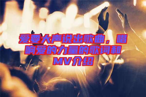 愛要大聲說出歌曲，唱響愛的力量的歌詞和MV介紹