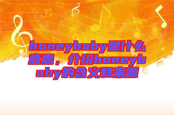 honeybaby是什么意思，介紹honeybaby的含義和來源