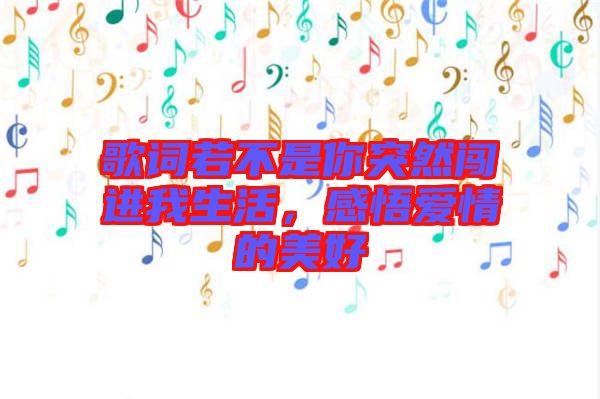 歌詞若不是你突然闖進(jìn)我生活，感悟愛情的美好