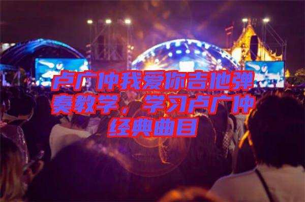 盧廣仲我愛你吉他彈奏教學，學習盧廣仲經典曲目