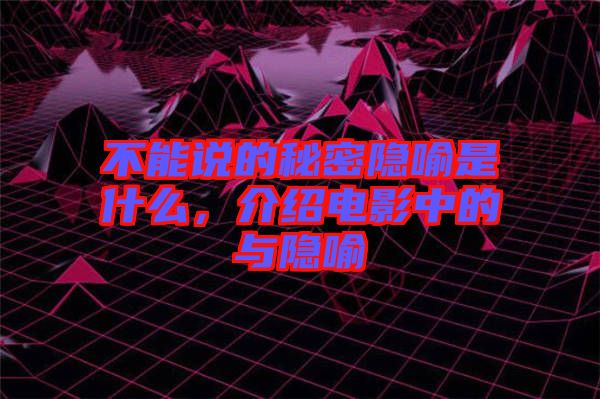 不能說的秘密隱喻是什么，介紹電影中的與隱喻