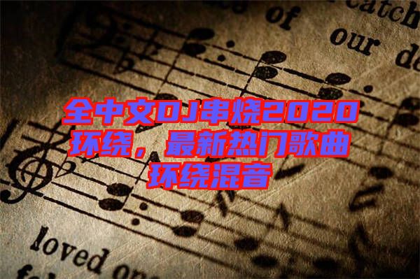 全中文DJ串燒2020環繞，最新熱門歌曲環繞混音