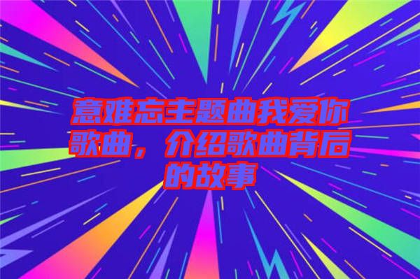 意難忘主題曲我愛你歌曲，介紹歌曲背后的故事