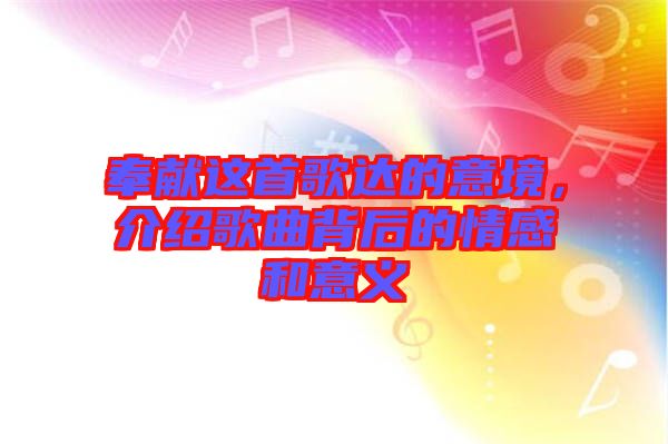 奉獻這首歌達的意境，介紹歌曲背后的情感和意義