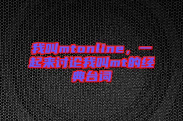 我叫mtonline，一起來討論我叫mt的經典臺詞