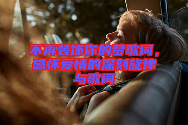 不再裝飾你的夢歌詞，感懷愛情的深刻旋律與歌詞