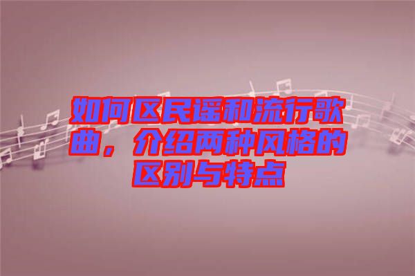 如何區(qū)民謠和流行歌曲，介紹兩種風(fēng)格的區(qū)別與特點