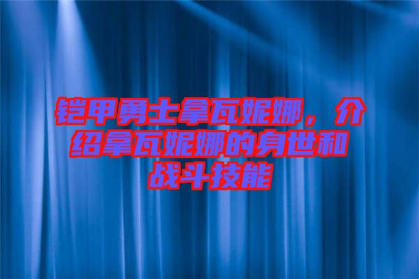 鎧甲勇士拿瓦妮娜，介紹拿瓦妮娜的身世和戰(zhàn)斗技能