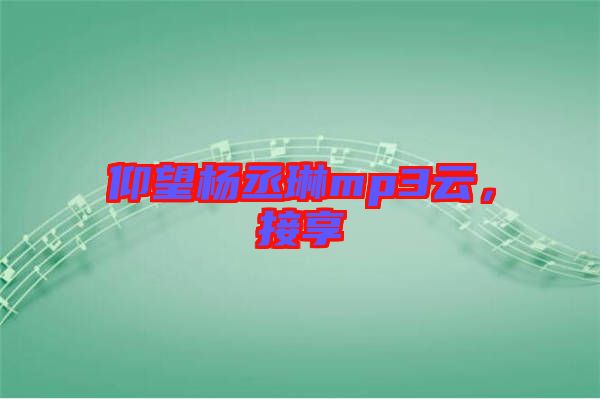 仰望楊丞琳mp3云，接享