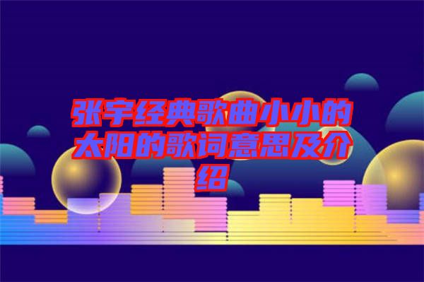 張宇經典歌曲小小的太陽的歌詞意思及介紹