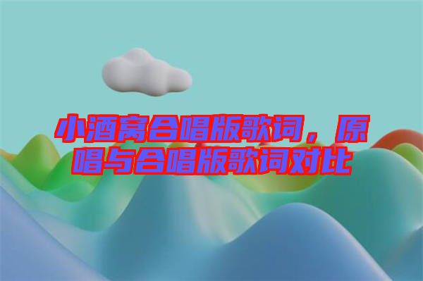 小酒窩合唱版歌詞，原唱與合唱版歌詞對比