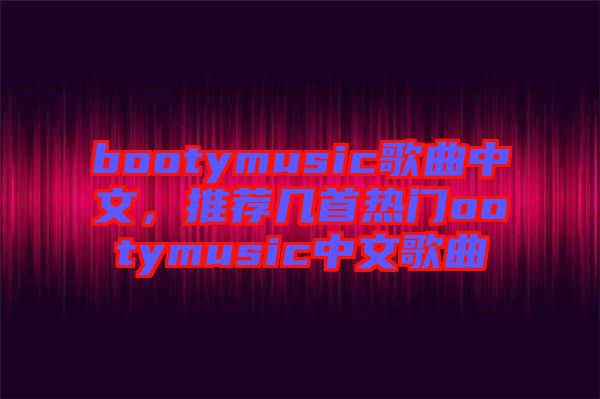 bootymusic歌曲中文，推薦幾首熱門ootymusic中文歌曲