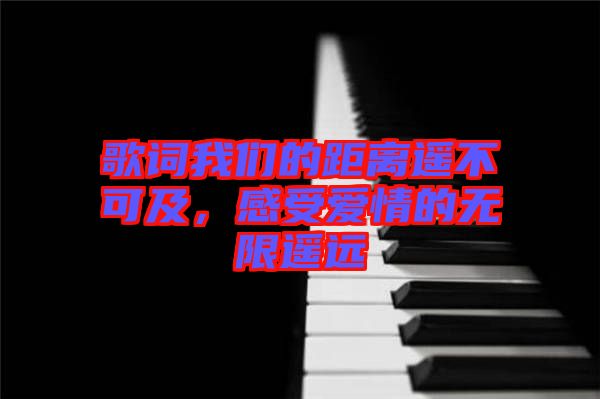 歌詞我們的距離遙不可及，感受愛情的無限遙遠