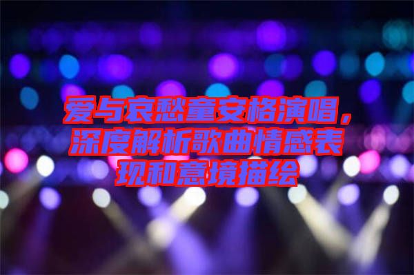 愛與哀愁童安格演唱，深度解析歌曲情感表現和意境描繪