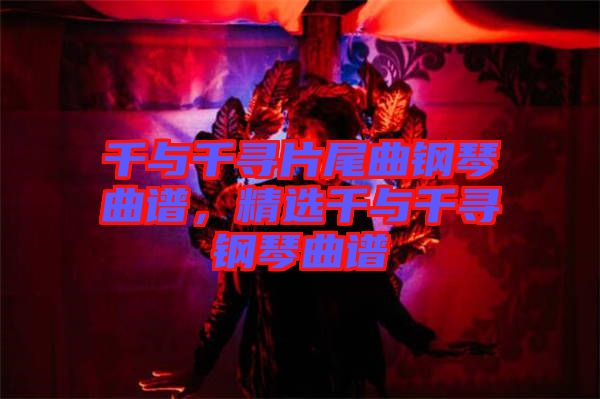 千與千尋片尾曲鋼琴曲譜，精選千與千尋鋼琴曲譜