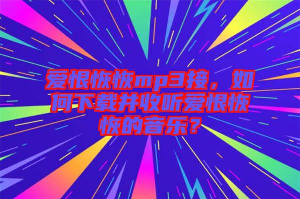 愛恨恢恢mp3接，如何下載并收聽愛恨恢恢的音樂？