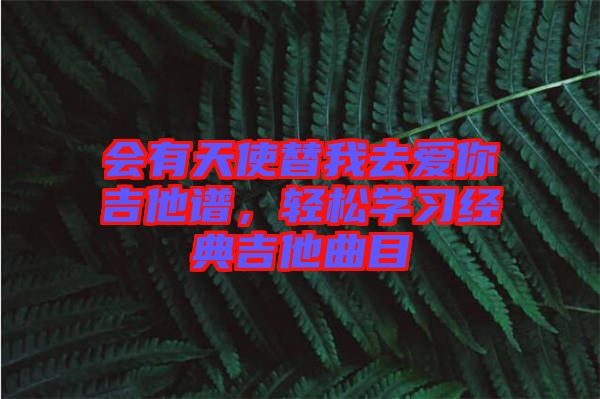 會有天使替我去愛你吉他譜，輕松學(xué)習(xí)經(jīng)典吉他曲目