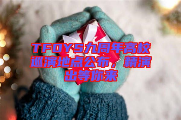 TFOYS九周年高校巡演地點公布，精演出等你來