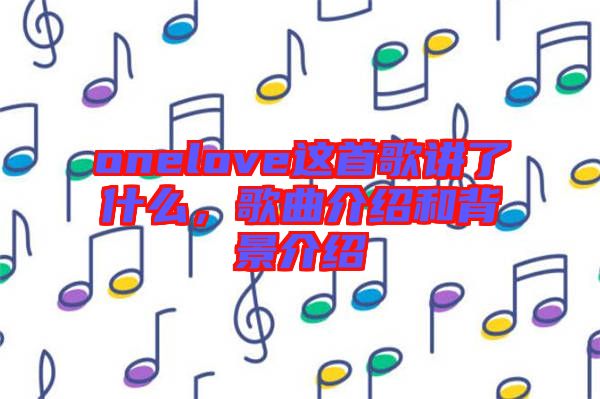 onelove這首歌講了什么，歌曲介紹和背景介紹