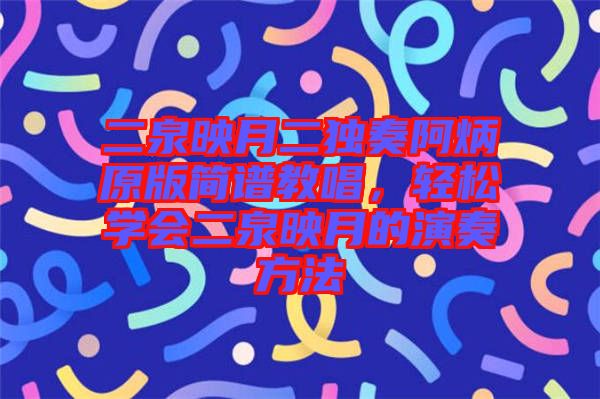 二泉映月二獨奏阿炳原版簡譜教唱，輕松學會二泉映月的演奏方法
