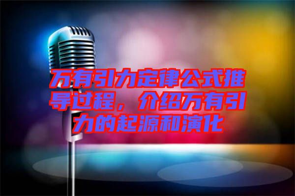 萬有引力定律公式推導過程，介紹萬有引力的起源和演化