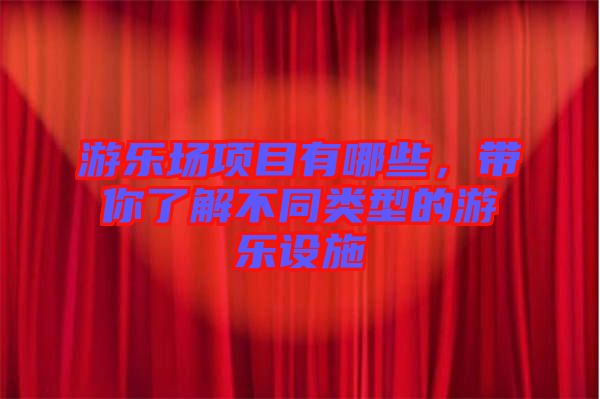 游樂場項目有哪些，帶你了解不同類型的游樂設施