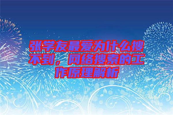 張學友最愛為什么搜不到，網絡搜索的工作原理解析